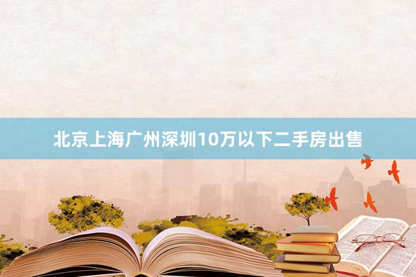 北京上海广州深圳10万以下二手房出售