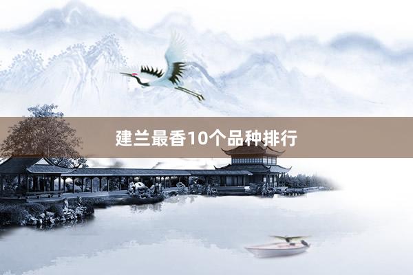 建兰最香10个品种排行