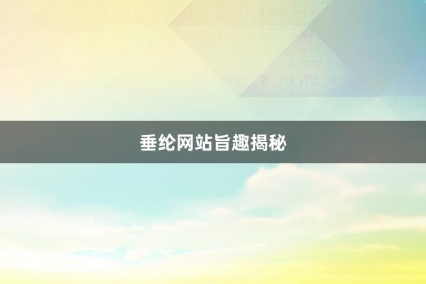 垂纶网站旨趣揭秘